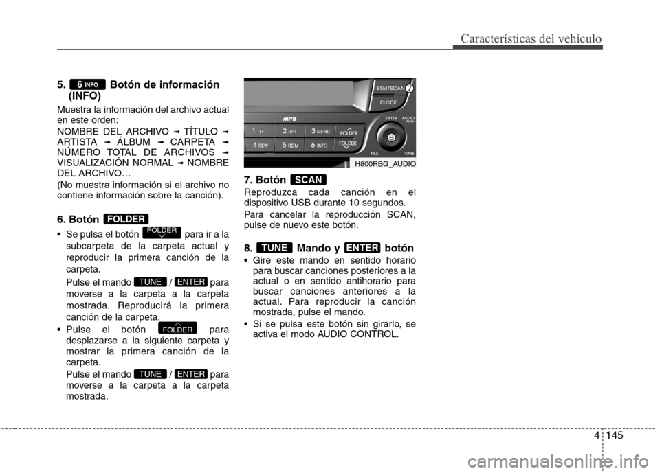 Hyundai Accent 2012  Manual del propietario (in Spanish) 4145
Características del vehículo
5. Botón de información(INFO) 
Muestra la información del archivo actual en este orden: 
NOMBRE DEL ARCHIVO  ➟ TÍTULO  ➟
ARTISTA  ➟ ÁLBUM  ➟ CARPETA  �