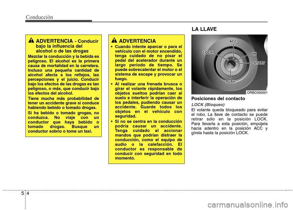 Hyundai Accent 2012 Manual del propietario (in Spanish) Conducción
4
5
Posiciones del contacto
LOCK (Bloqueo)
El volante queda bloqueado para evitar
el robo. La llave de contacto se puede
retirar sólo en la posición LOCK.
Para llevarla a esta posición Hyundai Accent 2012 Manual del propietario (in Spanish) Conducción
4
5
Posiciones del contacto
LOCK (Bloqueo)
El volante queda bloqueado para evitar
el robo. La llave de contacto se puede
retirar sólo en la posición LOCK.
Para llevarla a esta posición