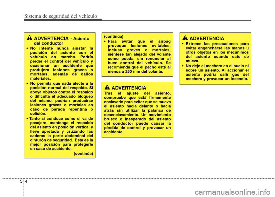 Hyundai Accent 2012  Manual del propietario (in Spanish) Sistema de seguridad del vehículo
4
3
(continúa) 
 Para evitar que el airbag
provoque lesiones evitables, 
incluso graves o mortales,
siéntese tan alejado del volante
como pueda, sin renunciar al
b