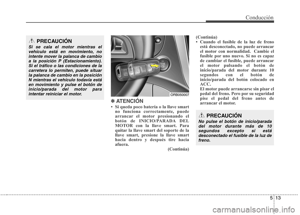 Hyundai Accent 2012 Manual del propietario (in Spanish) 513
Conducción
✽✽ATENCIÓN
Hyundai Accent 2012 Manual del propietario (in Spanish) 513
Conducción
✽✽ATENCIÓN