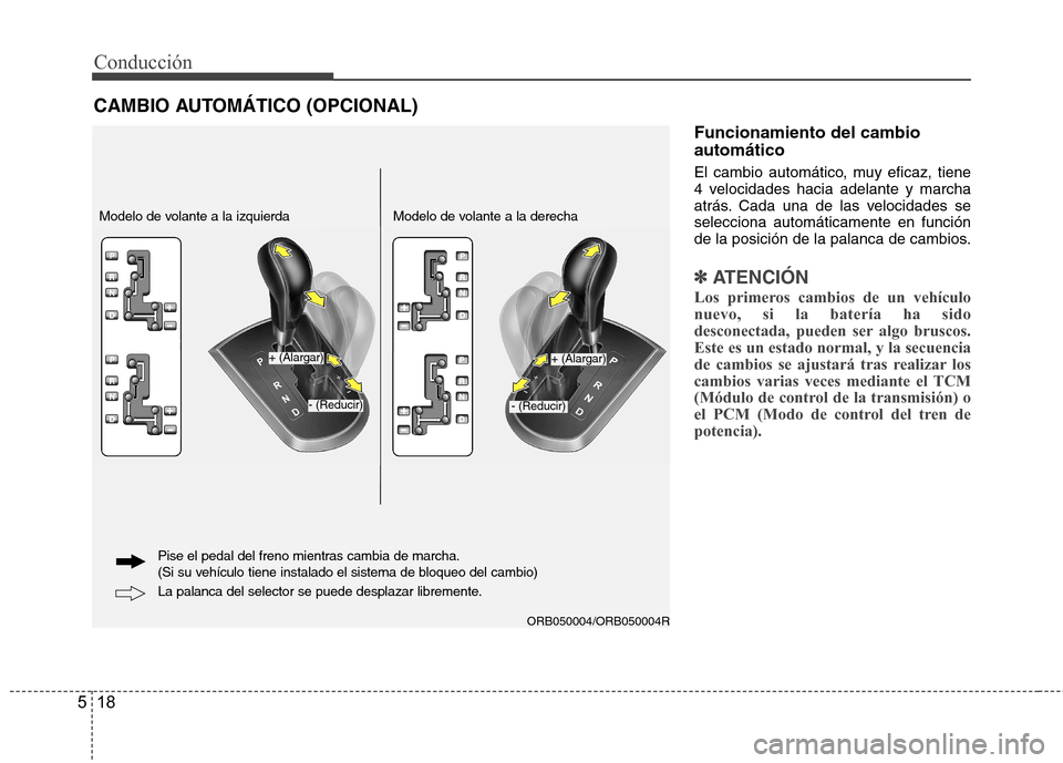Hyundai Accent 2012 Manual del propietario (in Spanish) Conducción
18
5
Funcionamiento del cambio automático
El cambio automático, muy eficaz, tiene
4 velocidades hacia adelante y marcha
atrás. Cada una de las velocidades seselecciona automáticament Hyundai Accent 2012 Manual del propietario (in Spanish) Conducción
18
5
Funcionamiento del cambio automático
El cambio automático, muy eficaz, tiene
4 velocidades hacia adelante y marcha
atrás. Cada una de las velocidades seselecciona automáticament
