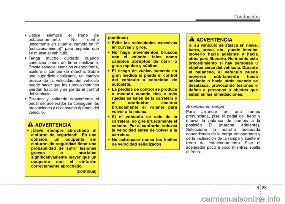 Hyundai Accent 2012 Manual del propietario (in Spanish) 523
Conducción
Utilice siempre el freno deestacionamiento. No confíe
únicamente en situar el cambio en “P
(estacionamiento)” para impedir que
se mueva el vehículo.
Tenga mucho cuidado cuand Hyundai Accent 2012 Manual del propietario (in Spanish) 523
Conducción
Utilice siempre el freno deestacionamiento. No confíe
únicamente en situar el cambio en “P
(estacionamiento)” para impedir que
se mueva el vehículo.
Tenga mucho cuidado cuand