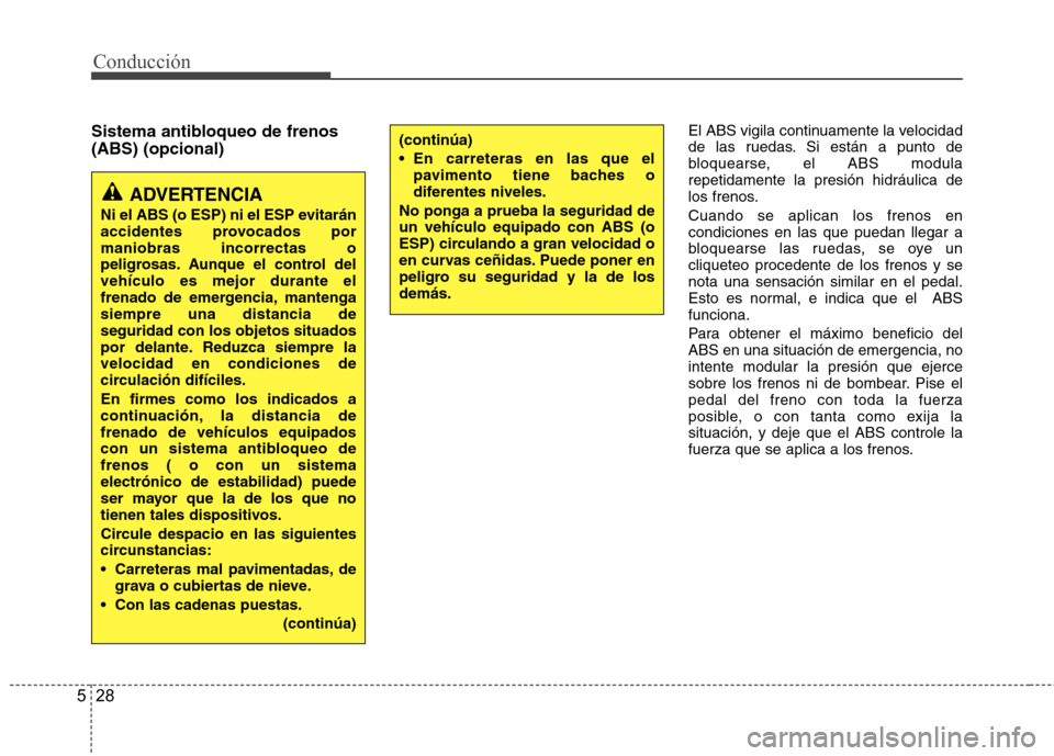 Hyundai Accent 2012 Manual del propietario (in Spanish) Conducción
28
5
Sistema antibloqueo de frenos (ABS) (opcional) El ABS vigila continuamente la velocidad
de las ruedas. Si están a punto de
bloquearse, el ABS modularepetidamente la presión hidráu Hyundai Accent 2012 Manual del propietario (in Spanish) Conducción
28
5
Sistema antibloqueo de frenos (ABS) (opcional) El ABS vigila continuamente la velocidad
de las ruedas. Si están a punto de
bloquearse, el ABS modularepetidamente la presión hidráu