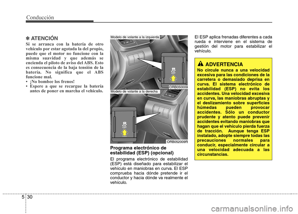 Hyundai Accent 2012 Manual del propietario (in Spanish) Conducción
30
5
✽✽
ATENCIÓN
Si se arranca con la batería de otro
vehículo por estar agotada la del propio,
puede que el motor no funcione con lamisma suavidad y que además se
encienda el Hyundai Accent 2012 Manual del propietario (in Spanish) Conducción
30
5
✽✽
ATENCIÓN
Si se arranca con la batería de otro
vehículo por estar agotada la del propio,
puede que el motor no funcione con lamisma suavidad y que además se
encienda el