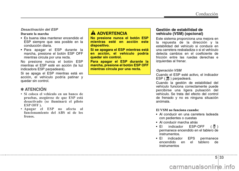 Hyundai Accent 2012 Manual del propietario (in Spanish) 533
Conducción
Desactivación del ESP
Durante la marcha
Es buena idea mantener encendido elESP siempre que sea posible en la
conducción diaria.
Para apagar el ESP durante la marcha, presione el Hyundai Accent 2012 Manual del propietario (in Spanish) 533
Conducción
Desactivación del ESP
Durante la marcha
Es buena idea mantener encendido elESP siempre que sea posible en la
conducción diaria.
Para apagar el ESP durante la marcha, presione el