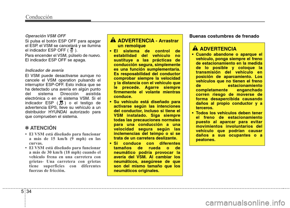 Hyundai Accent 2012 Manual del propietario (in Spanish) Conducción
34
5
Operación VSM OFF
Si pulsa el botón ESP OFF para apagar
el ESP. el VSM se cancelará y se ilumina
el indicador ESP OFF ( ).
Para encender el VSM, púlselo de nuevo. El indicador Hyundai Accent 2012 Manual del propietario (in Spanish) Conducción
34
5
Operación VSM OFF
Si pulsa el botón ESP OFF para apagar
el ESP. el VSM se cancelará y se ilumina
el indicador ESP OFF ( ).
Para encender el VSM, púlselo de nuevo. El indicador