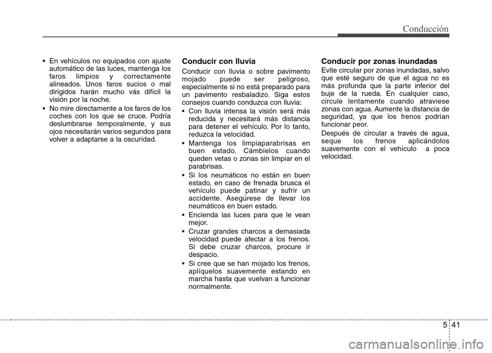 Hyundai Accent 2012 Manual del propietario (in Spanish) 541
Conducción
En vehículos no equipados con ajusteautomático de las luces, mantenga los
faros limpios y correctamente
alineados. Unos faros sucios o mal
dirigidos harán mucho vás difícil la
v Hyundai Accent 2012 Manual del propietario (in Spanish) 541
Conducción
En vehículos no equipados con ajusteautomático de las luces, mantenga los
faros limpios y correctamente
alineados. Unos faros sucios o mal
dirigidos harán mucho vás difícil la
v