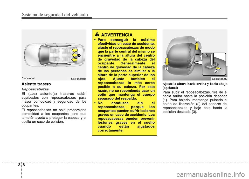 Hyundai Accent 2012  Manual del propietario (in Spanish) Sistema de seguridad del vehículo
8
3
Asiento trasero
Reposacabezas
El (Los) asiento(s) traseros están 
equipados con reposacabezas para
mayor comodidad y seguridad de los
ocupantes. El reposacabeza