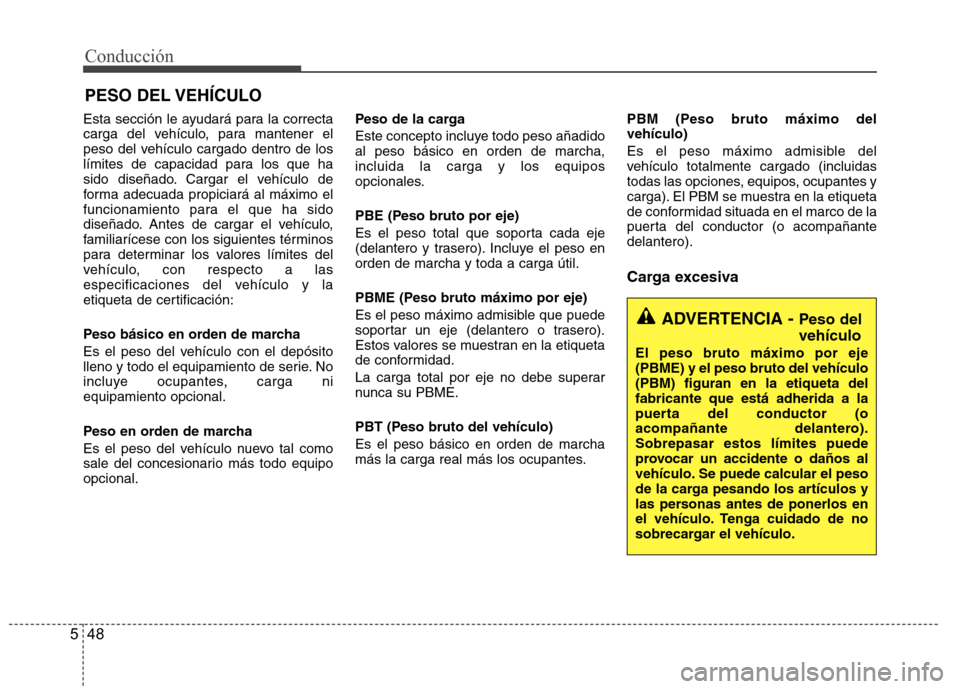 Hyundai Accent 2012  Manual del propietario (in Spanish) Conducción
48
5
Esta sección le ayudará para la correcta 
carga del vehículo, para mantener el
peso del vehículo cargado dentro de los
límites de capacidad para los que ha
sido diseñado. Cargar
