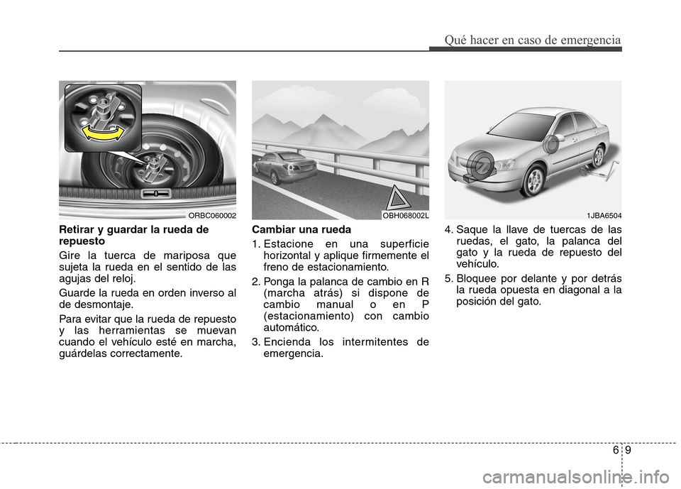 Hyundai Accent 2012 Manual del propietario (in Spanish) 69
Qué hacer en caso de emergencia
Retirar y guardar la rueda de repuesto
Gire la tuerca de mariposa que
sujeta la rueda en el sentido de lasagujas del reloj.
Guarde la rueda en orden inverso al
Hyundai Accent 2012 Manual del propietario (in Spanish) 69
Qué hacer en caso de emergencia
Retirar y guardar la rueda de repuesto
Gire la tuerca de mariposa que
sujeta la rueda en el sentido de lasagujas del reloj.
Guarde la rueda en orden inverso al