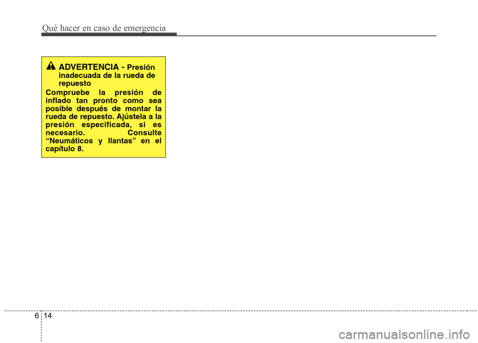Hyundai Accent 2012 Manual del propietario (in Spanish) Qué hacer en caso de emergencia
14
6
ADVERTENCIA - Presión
inadecuada de la rueda de repuesto
Compruebe la presión de
inflado tan pronto como sea
posible después de montar la
rueda de repuesto. A Hyundai Accent 2012 Manual del propietario (in Spanish) Qué hacer en caso de emergencia
14
6
ADVERTENCIA - Presión
inadecuada de la rueda de repuesto
Compruebe la presión de
inflado tan pronto como sea
posible después de montar la
rueda de repuesto. A