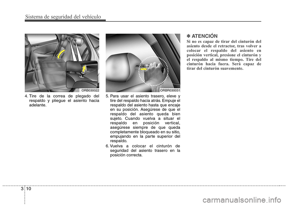 Hyundai Accent 2012  Manual del propietario (in Spanish) Sistema de seguridad del vehículo
10
3
4.Tire de la correa de plegado del respaldo y pliegue el asiento hacia
adelante.5. Para usar el asiento trasero, eleve y
tire del respaldo hacia atrás. Empuje 