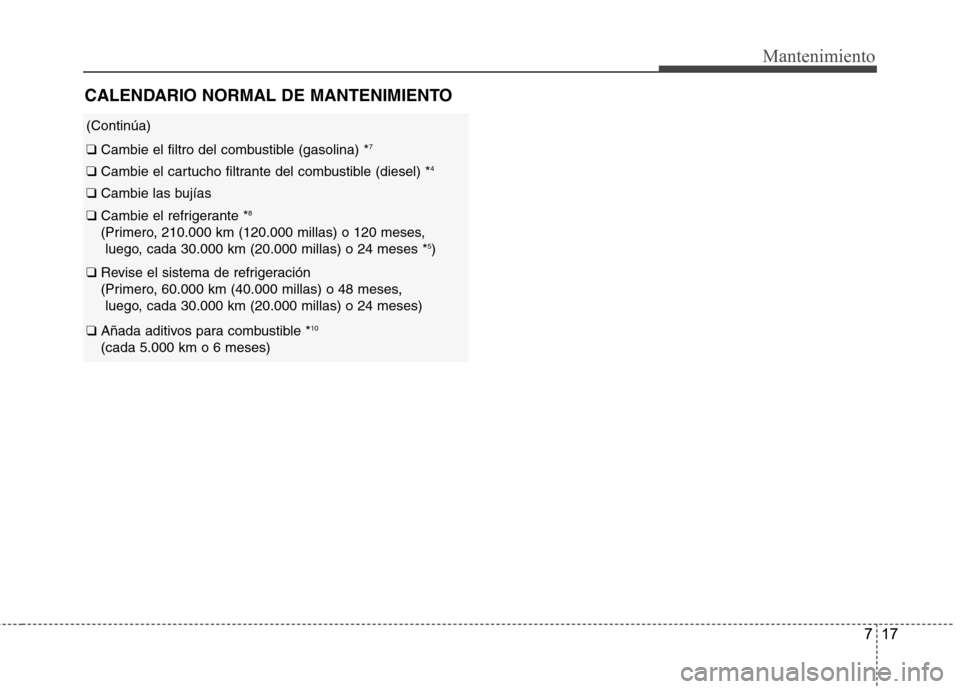 Hyundai Accent 2012 Manual del propietario (in Spanish) 717
Mantenimiento
(Continúa)
❑ Cambie el filtro del combustible (gasolina) * 7
❑
Cambie el cartucho filtrante del combustible (diesel) * 4
❑
Cambie las bujías
❑ Cambie el refrigerante * 8 Hyundai Accent 2012 Manual del propietario (in Spanish) 717
Mantenimiento
(Continúa)
❑ Cambie el filtro del combustible (gasolina) * 7
❑
Cambie el cartucho filtrante del combustible (diesel) * 4
❑
Cambie las bujías
❑ Cambie el refrigerante * 8