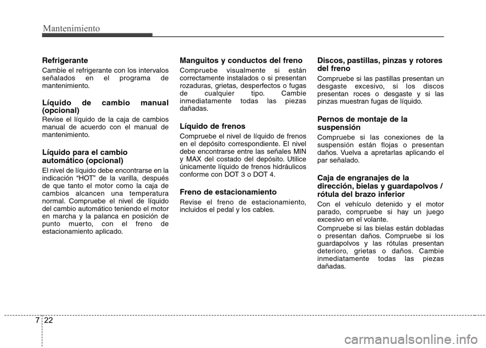Hyundai Accent 2012 Manual del propietario (in Spanish) Mantenimiento
22
7
Refrigerante
Cambie el refrigerante con los intervalos
señalados en el programa de
mantenimiento.
Líquido de cambio manual (opcional)
Revise el líquido de la caja de cambios Hyundai Accent 2012 Manual del propietario (in Spanish) Mantenimiento
22
7
Refrigerante
Cambie el refrigerante con los intervalos
señalados en el programa de
mantenimiento.
Líquido de cambio manual (opcional)
Revise el líquido de la caja de cambios