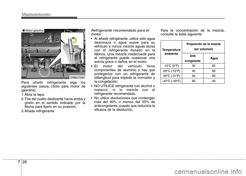 Hyundai Accent 2012 Manual del propietario (in Spanish) Mantenimiento
28
7
Para añadir refrigerante siga los
siguientes pasos. (Sólo para motor degasolina)
1. Abra la tapa.
2. Tire del cuello deslizante hacia arriba y
gírelo en el sentido indicado por Hyundai Accent 2012 Manual del propietario (in Spanish) Mantenimiento
28
7
Para añadir refrigerante siga los
siguientes pasos. (Sólo para motor degasolina)
1. Abra la tapa.
2. Tire del cuello deslizante hacia arriba y
gírelo en el sentido indicado por