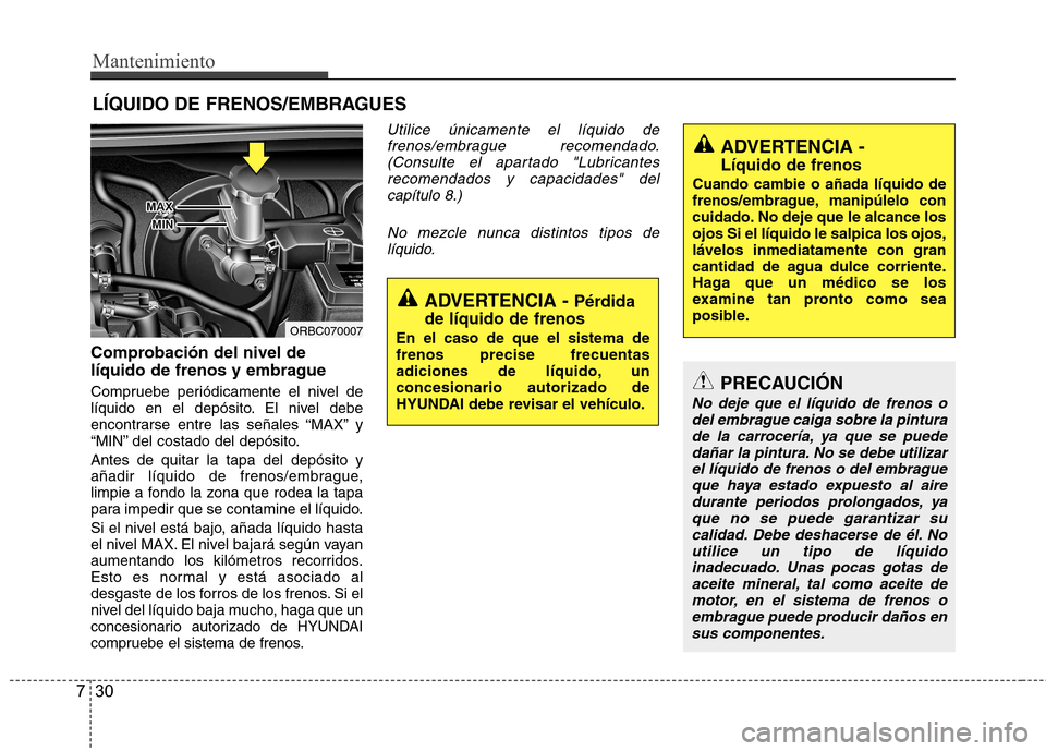 Hyundai Accent 2012 Manual del propietario (in Spanish) Mantenimiento
30
7
LÍQUIDO DE FRENOS/EMBRAGUES
Comprobación del nivel de
líquido de frenos y embrague
Compruebe periódicamente el nivel de
líquido en el depósito. El nivel debe
encontrarse en Hyundai Accent 2012 Manual del propietario (in Spanish) Mantenimiento
30
7
LÍQUIDO DE FRENOS/EMBRAGUES
Comprobación del nivel de
líquido de frenos y embrague
Compruebe periódicamente el nivel de
líquido en el depósito. El nivel debe
encontrarse en
