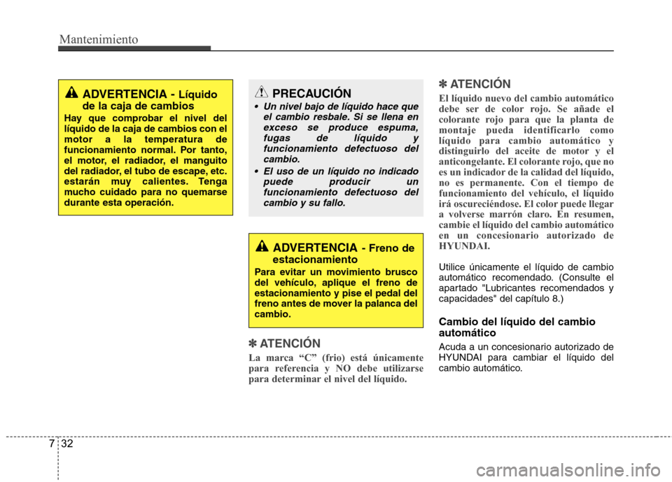 Hyundai Accent 2012 Manual del propietario (in Spanish) Mantenimiento
32
7
✽✽
ATENCIÓN
La marca “C” (frio) está únicamente
para referencia y NO debe utilizarse
para determinar el nivel del líquido. ✽
✽
ATENCIÓN
El líquido nuevo del cambi Hyundai Accent 2012 Manual del propietario (in Spanish) Mantenimiento
32
7
✽✽
ATENCIÓN
La marca “C” (frio) está únicamente
para referencia y NO debe utilizarse
para determinar el nivel del líquido. ✽
✽
ATENCIÓN
El líquido nuevo del cambi