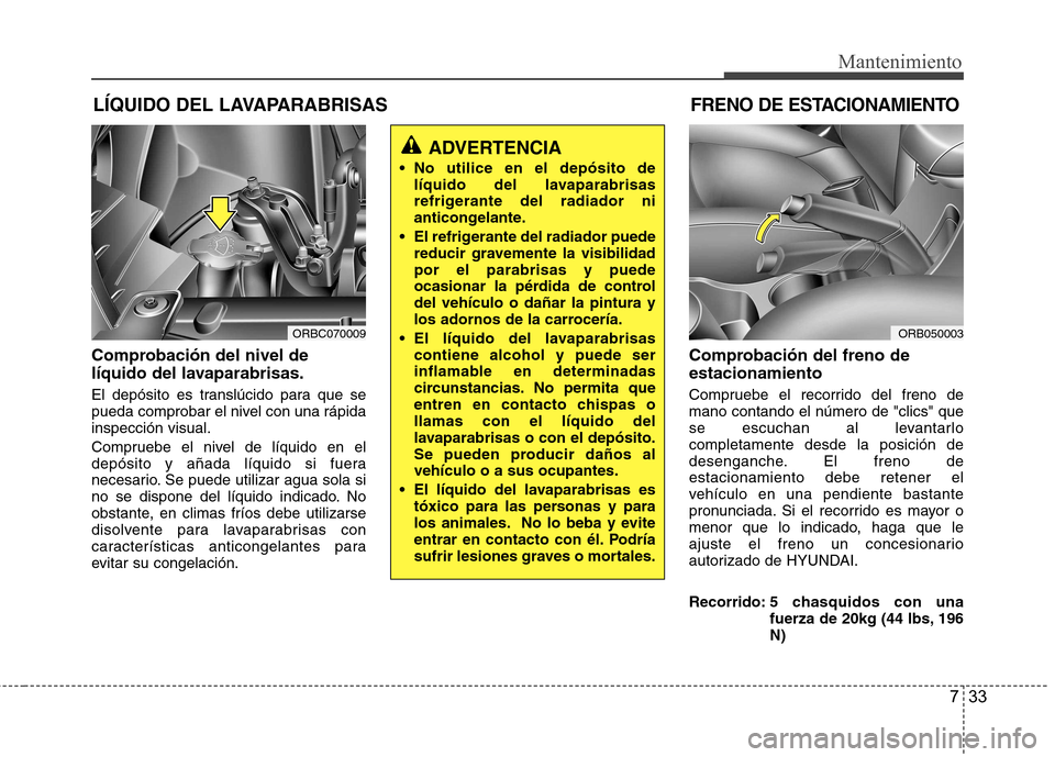 Hyundai Accent 2012 Manual del propietario (in Spanish) 733
Mantenimiento
LÍQUIDO DEL LAVAPARABRISAS
Comprobación del nivel de
líquido del lavaparabrisas.
El depósito es translúcido para que se
pueda comprobar el nivel con una rápidainspección vi Hyundai Accent 2012 Manual del propietario (in Spanish) 733
Mantenimiento
LÍQUIDO DEL LAVAPARABRISAS
Comprobación del nivel de
líquido del lavaparabrisas.
El depósito es translúcido para que se
pueda comprobar el nivel con una rápidainspección vi