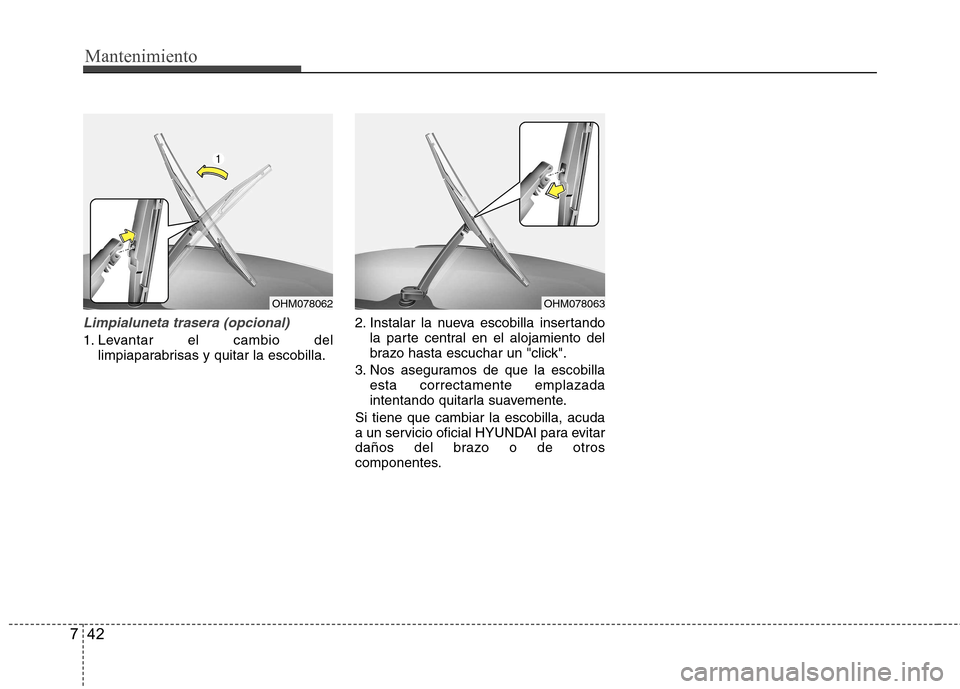Hyundai Accent 2012 Manual del propietario (in Spanish) Mantenimiento
42
7
Limpialuneta trasera (opcional)
1. Levantar el cambio del
limpiaparabrisas y quitar la escobilla. 2. Instalar la nueva escobilla insertando
la parte central en el alojamiento del
b Hyundai Accent 2012 Manual del propietario (in Spanish) Mantenimiento
42
7
Limpialuneta trasera (opcional)
1. Levantar el cambio del
limpiaparabrisas y quitar la escobilla. 2. Instalar la nueva escobilla insertando
la parte central en el alojamiento del
b