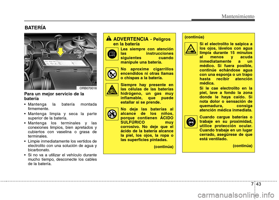 Hyundai Accent 2012 Manual del propietario (in Spanish) 743
Mantenimiento
BATERÍA
Para un mejor servicio de la batería
Mantenga la batería montada firmemente.
Mantenga limpia y seca la parte superior de la batería.
Mantenga los terminales y las con Hyundai Accent 2012 Manual del propietario (in Spanish) 743
Mantenimiento
BATERÍA
Para un mejor servicio de la batería
Mantenga la batería montada firmemente.
Mantenga limpia y seca la parte superior de la batería.
Mantenga los terminales y las con