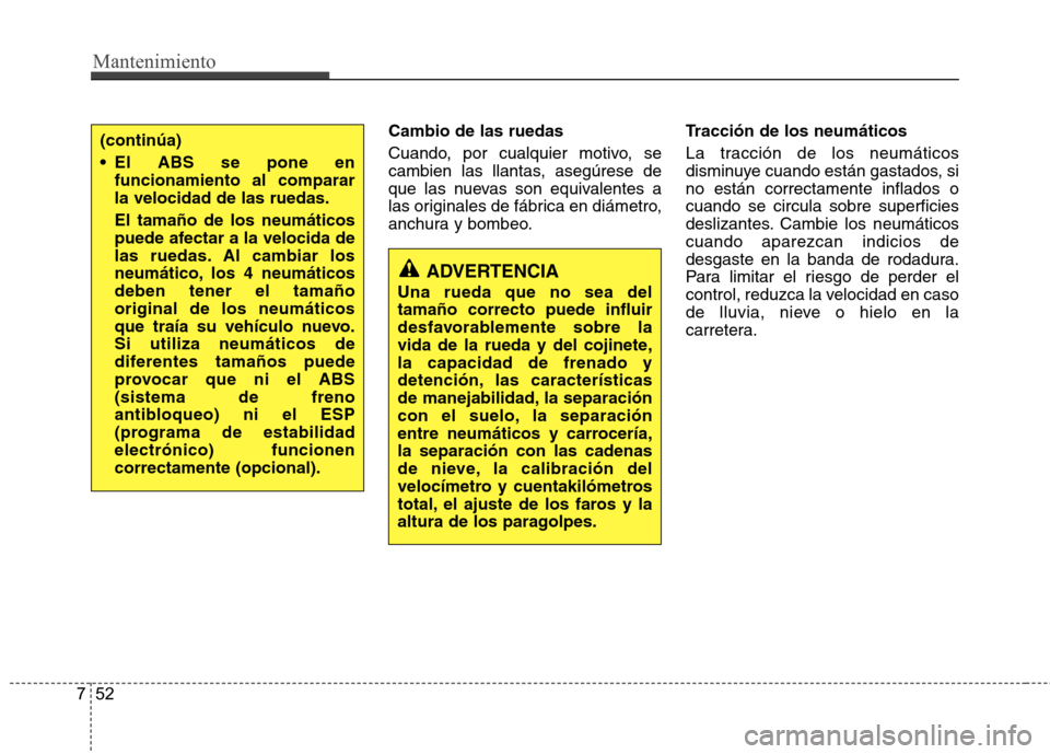 Hyundai Accent 2012 Manual del propietario (in Spanish) Mantenimiento
52
7
Cambio de las ruedas
Cuando, por cualquier motivo, se
cambien las llantas, asegúrese de
que las nuevas son equivalentes a
las originales de fábrica en diámetro,
anchura y bombe Hyundai Accent 2012 Manual del propietario (in Spanish) Mantenimiento
52
7
Cambio de las ruedas
Cuando, por cualquier motivo, se
cambien las llantas, asegúrese de
que las nuevas son equivalentes a
las originales de fábrica en diámetro,
anchura y bombe