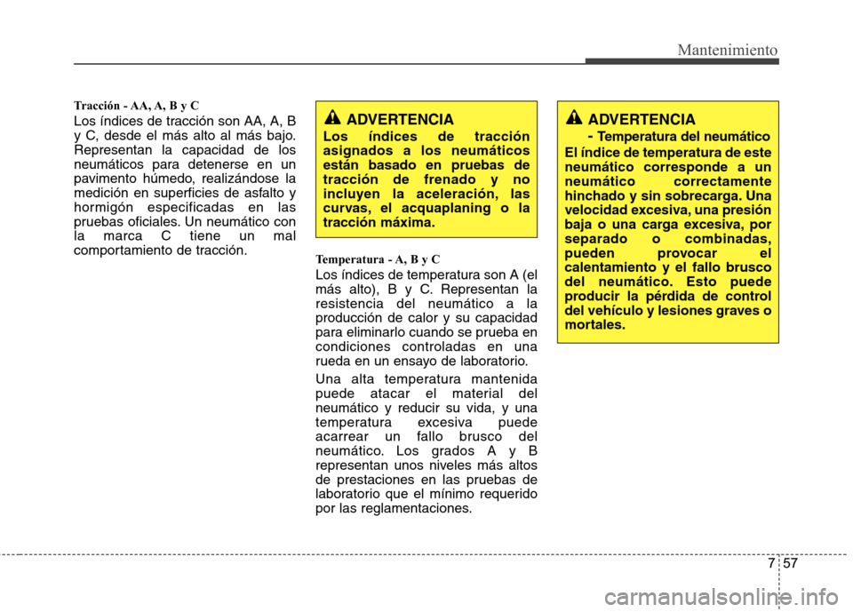 Hyundai Accent 2012 Manual del propietario (in Spanish) 757
Mantenimiento
Tracción - AA, A, B y C
Los índices de tracción son AA, A, B
y C, desde el más alto al más bajo.Representan la capacidad de los
neumáticos para detenerse en un
pavimento hú Hyundai Accent 2012 Manual del propietario (in Spanish) 757
Mantenimiento
Tracción - AA, A, B y C
Los índices de tracción son AA, A, B
y C, desde el más alto al más bajo.Representan la capacidad de los
neumáticos para detenerse en un
pavimento hú