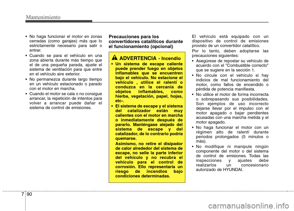 Hyundai Accent 2012 Manual del propietario (in Spanish) Mantenimiento
90
7
No haga funcionar el motor en zonas
cerradas (como garajes) más que lo
estrictamente necesario para salir o
entrar.
Cuando se para el vehículo en una zona abierta durante más Hyundai Accent 2012 Manual del propietario (in Spanish) Mantenimiento
90
7
No haga funcionar el motor en zonas
cerradas (como garajes) más que lo
estrictamente necesario para salir o
entrar.
Cuando se para el vehículo en una zona abierta durante más