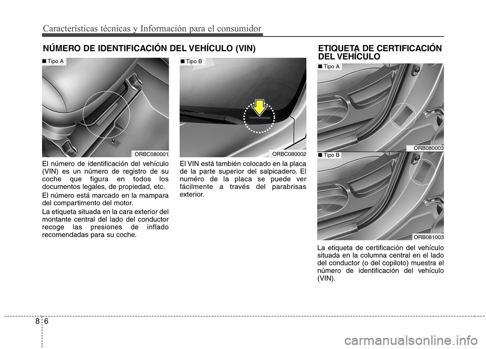 Hyundai Accent 2012 Manual del propietario (in Spanish) 6
8
Características técnicas y Información para el consumidor
El número de identificación del vehículo (VIN) es un número de registro de su
coche que figura en todos los
documentos legales, de Hyundai Accent 2012 Manual del propietario (in Spanish) 6
8
Características técnicas y Información para el consumidor
El número de identificación del vehículo (VIN) es un número de registro de su
coche que figura en todos los
documentos legales, de