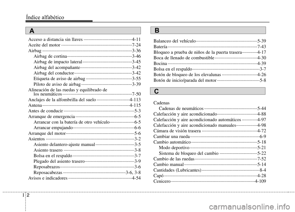 Hyundai Accent 2012 Manual del propietario (in Spanish) Índice alfabético
2
I
Acceso a distancia sin llaves ·········································4-11
Aceite del motor ···················· Hyundai Accent 2012 Manual del propietario (in Spanish) Índice alfabético
2
I
Acceso a distancia sin llaves ·········································4-11
Aceite del motor ····················