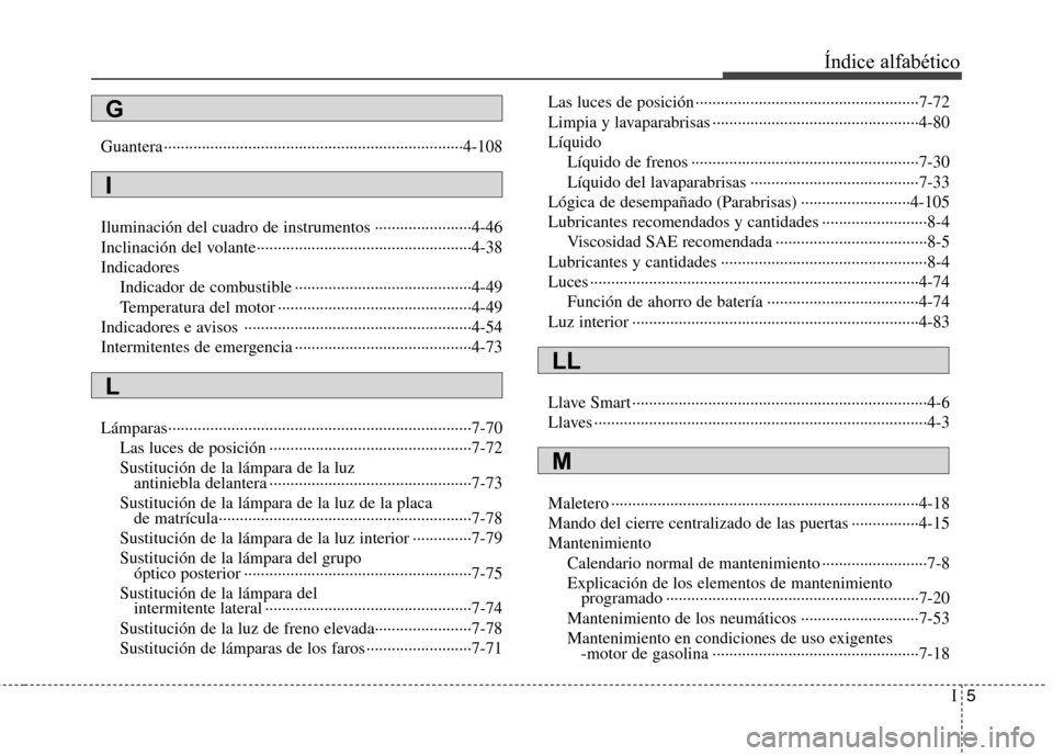 Hyundai Accent 2012 Manual del propietario (in Spanish) I5
Índice alfabético
Guantera ·······································································4-108
Iluminación del cu Hyundai Accent 2012 Manual del propietario (in Spanish) I5
Índice alfabético
Guantera ·······································································4-108
Iluminación del cu