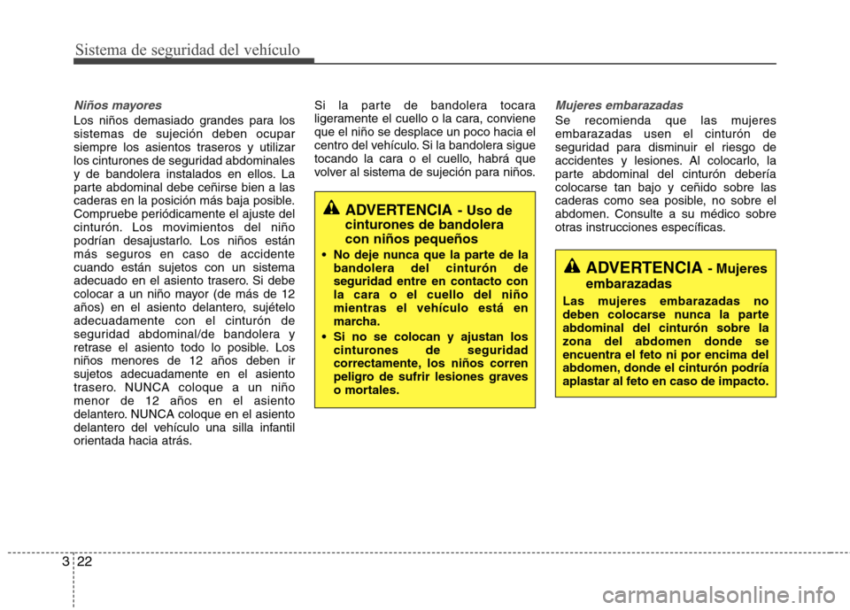 Hyundai Accent 2012  Manual del propietario (in Spanish) Sistema de seguridad del vehículo
22
3
Niños mayores
Los niños demasiado grandes para los sistemas de sujeción deben ocupar
siempre los asientos traseros y utilizar
los cinturones de seguridad abd