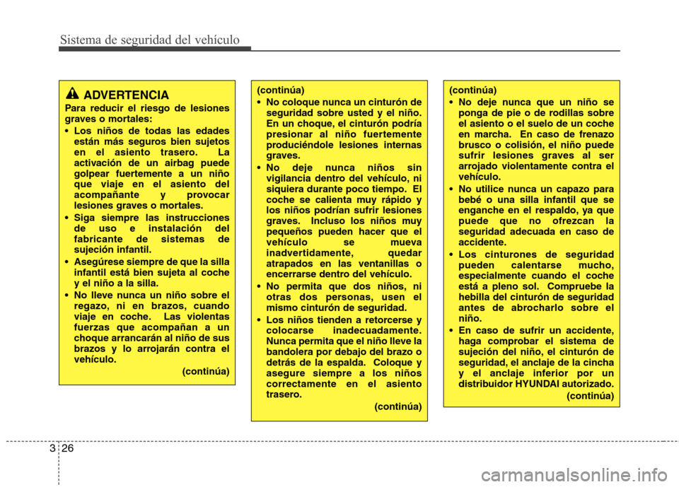 Hyundai Accent 2012  Manual del propietario (in Spanish) Sistema de seguridad del vehículo
26
3
ADVERTENCIA
Para reducir el riesgo de lesiones 
graves o mortales: 
 Los niños de todas las edades están más seguros bien sujetos 
en el asiento trasero. La
