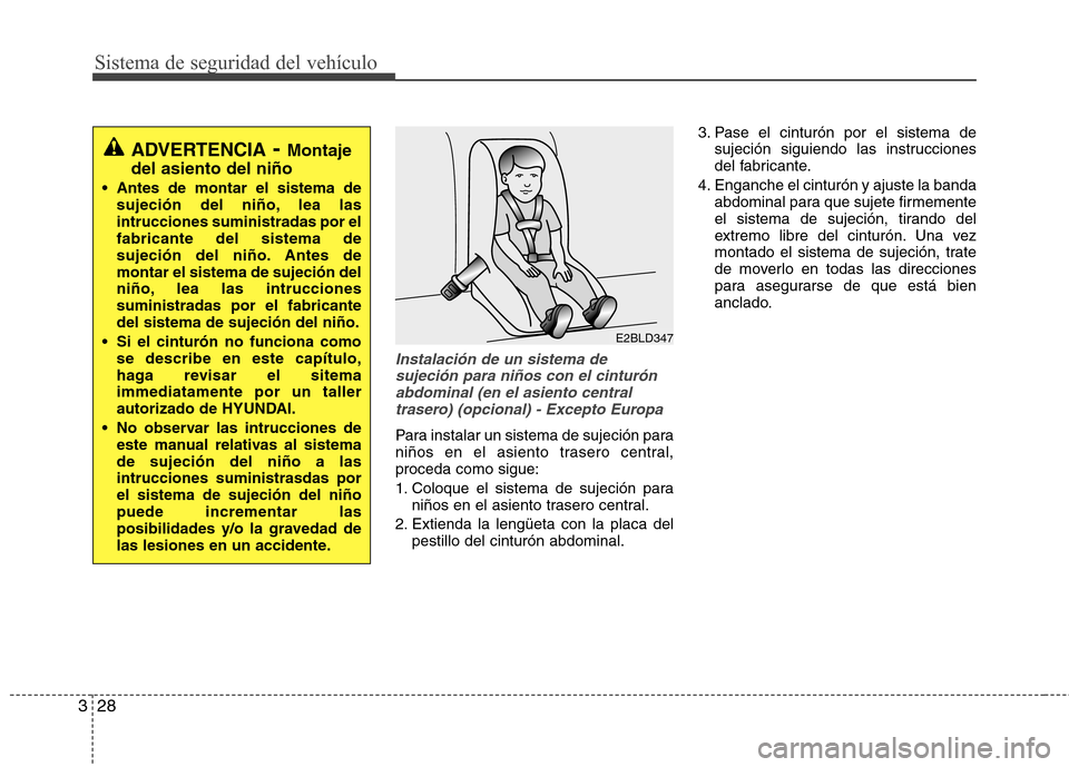 Hyundai Accent 2012  Manual del propietario (in Spanish) Sistema de seguridad del vehículo
28
3
Instalación de un sistema de
sujeción para niños con el cinturón abdominal (en el asiento centraltrasero) (opcional) - Excepto Europa
Para instalar un siste