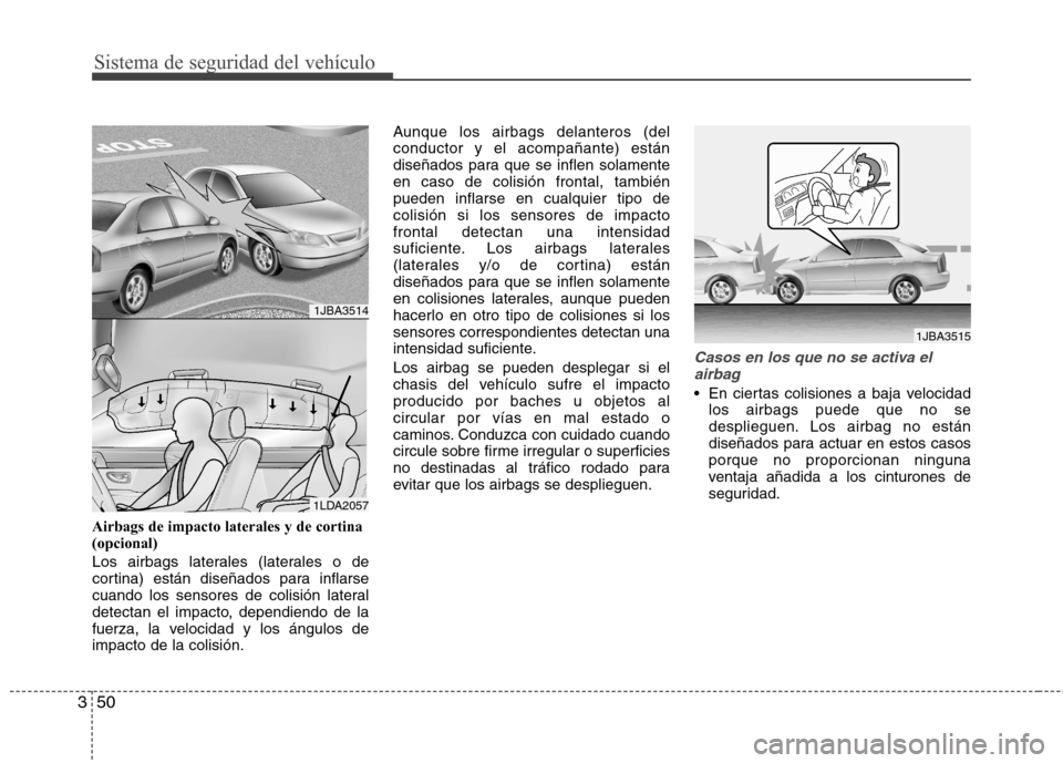 Hyundai Accent 2012  Manual del propietario (in Spanish) Sistema de seguridad del vehículo
50
3
Airbags de impacto laterales y de cortina (opcional) 
Los airbags laterales (laterales o de 
cortina) están diseñados para inflarse
cuando los sensores de col