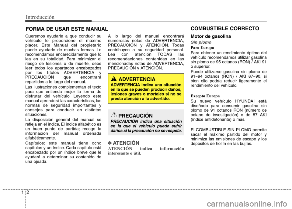 Hyundai Accent 2012  Manual del propietario (in Spanish) Introducción
2
1
Queremos ayudarle a que conducir su 
vehículo le proporcione el máximo
placer. Este Manual del propietario
puede ayudarle de muchas formas. Lerecomendamos encarecidamente que lo
le