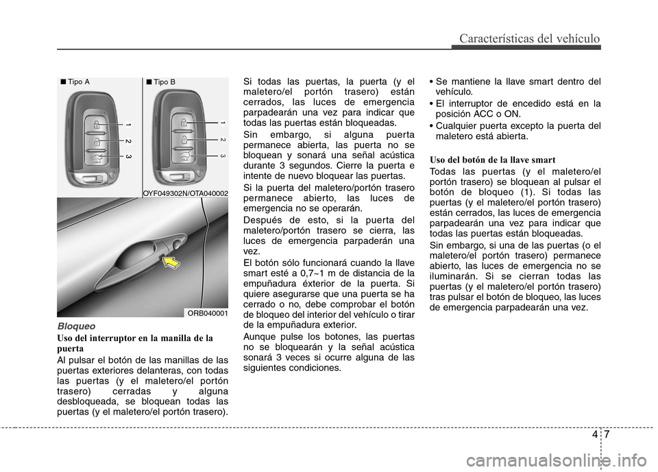Hyundai Accent 2012 Manual del propietario (in Spanish) 47
Características del vehículo
Bloqueo
Uso del interruptor en la manilla de la puerta Al pulsar el botón de las manillas de las
puertas exteriores delanteras, con todas
las puertas (y el maletero Hyundai Accent 2012 Manual del propietario (in Spanish) 47
Características del vehículo
Bloqueo
Uso del interruptor en la manilla de la puerta Al pulsar el botón de las manillas de las
puertas exteriores delanteras, con todas
las puertas (y el maletero