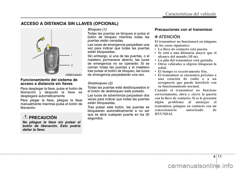 Hyundai Accent 2012  Manual del propietario (in Spanish) 411
Características del vehículo
Funcionamiento del sistema de 
acceso a distancia sin llaves 
Para desplegar la llave, pulse el botón de 
liberación y después la llave se
desplegará automática