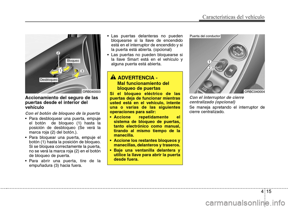 Hyundai Accent 2012  Manual del propietario (in Spanish) 415
Características del vehículo
Accionamiento del seguro de las 
puertas desde el interior delvehículo
Con el botón de bloqueo de la puerta
 Para desbloquear una puerta, empujeel botón  de bloqu