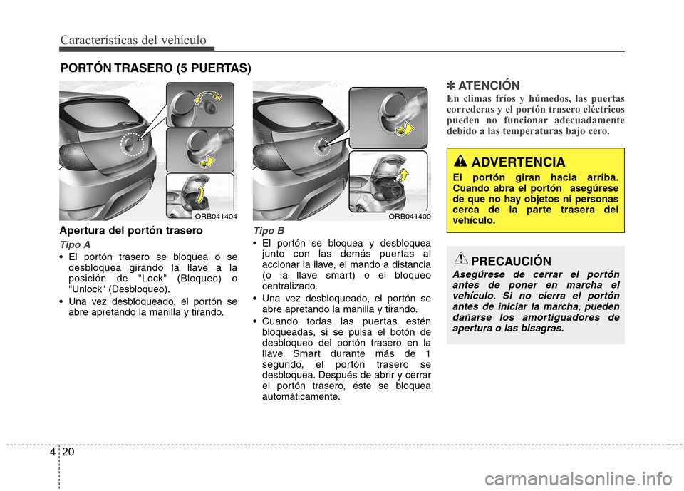 Hyundai Accent 2012 Manual del propietario (in Spanish) CaracterÃsticas del vehÃculo
20
4
Apertura del portón trasero
Tipo A
El portón trasero se bloquea o se
desbloquea girando la llave a la
posición de "Lock" (Bloqueo) o
"Unlock" (Desbloqueo).
Un Hyundai Accent 2012 Manual del propietario (in Spanish) CaracterÃsticas del vehÃculo
20
4
Apertura del portón trasero
Tipo A
El portón trasero se bloquea o se
desbloquea girando la llave a la
posición de "Lock" (Bloqueo) o
"Unlock" (Desbloqueo).
Un