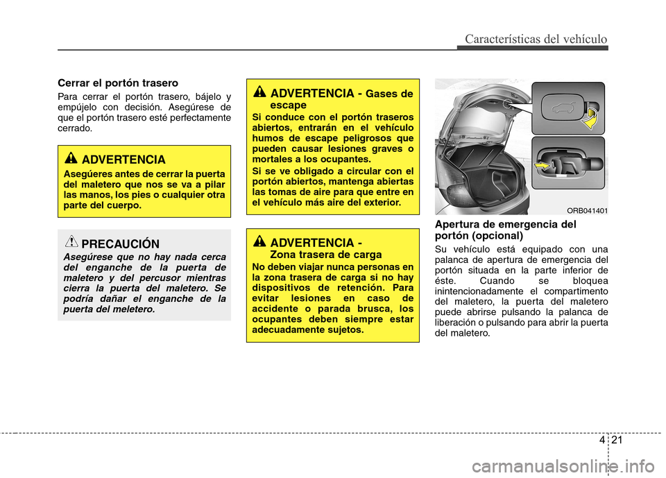 Hyundai Accent 2012 Manual del propietario (in Spanish) 421
CaracterÃsticas del vehÃculo
Cerrar el portón trasero
Para cerrar el portón trasero, bájelo y
empújelo con decisión. Asegúrese de
que el portón trasero esté perfectamente
cerrado.Apert Hyundai Accent 2012 Manual del propietario (in Spanish) 421
CaracterÃsticas del vehÃculo
Cerrar el portón trasero
Para cerrar el portón trasero, bájelo y
empújelo con decisión. Asegúrese de
que el portón trasero esté perfectamente
cerrado.Apert