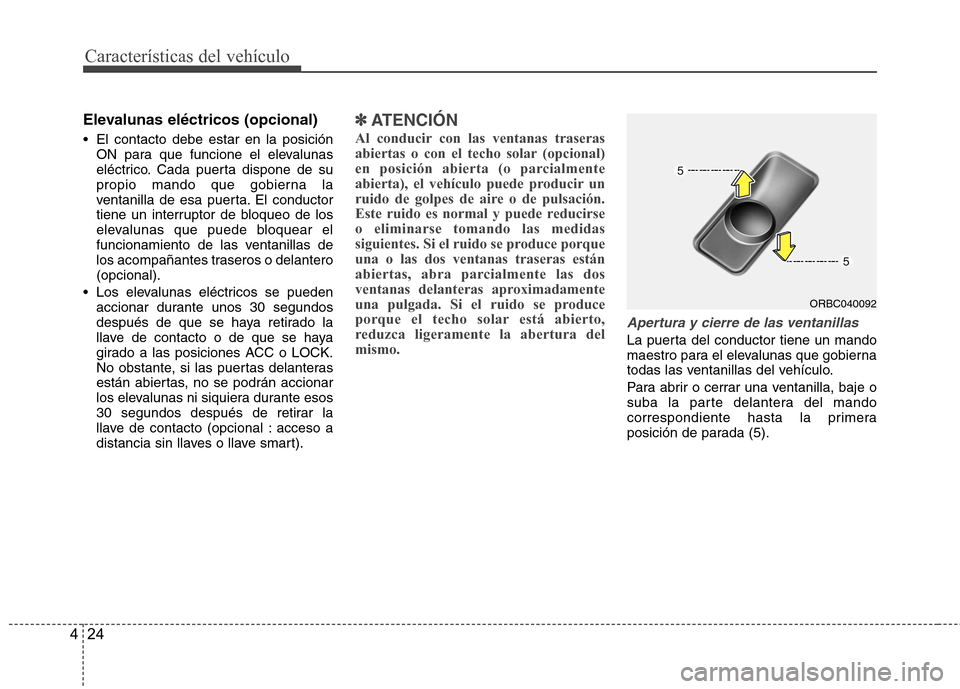 Hyundai Accent 2012 Manual del propietario (in Spanish) CaracterÃsticas del vehÃculo
24
4
Elevalunas eléctricos (opcional)
El contacto debe estar en la posición
ON para que funcione el elevalunas
eléctrico. Cada puerta dispone de su
propio mando qu Hyundai Accent 2012 Manual del propietario (in Spanish) CaracterÃsticas del vehÃculo
24
4
Elevalunas eléctricos (opcional)
El contacto debe estar en la posición
ON para que funcione el elevalunas
eléctrico. Cada puerta dispone de su
propio mando qu