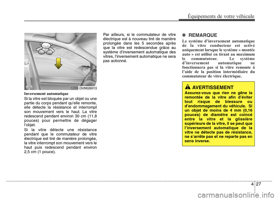 Hyundai Accent 2012 Manuel du propriétaire (in French) 427
Équipements de votre véhicule
Inversement automatique
Si la vitre est bloquée par un objet ou une
partie du corps pendant qu’elle remonte,
elle détecte la résistance et interrompt
son mouve Hyundai Accent 2012 Manuel du propriétaire (in French) 427
Équipements de votre véhicule
Inversement automatique
Si la vitre est bloquée par un objet ou une
partie du corps pendant qu’elle remonte,
elle détecte la résistance et interrompt
son mouve