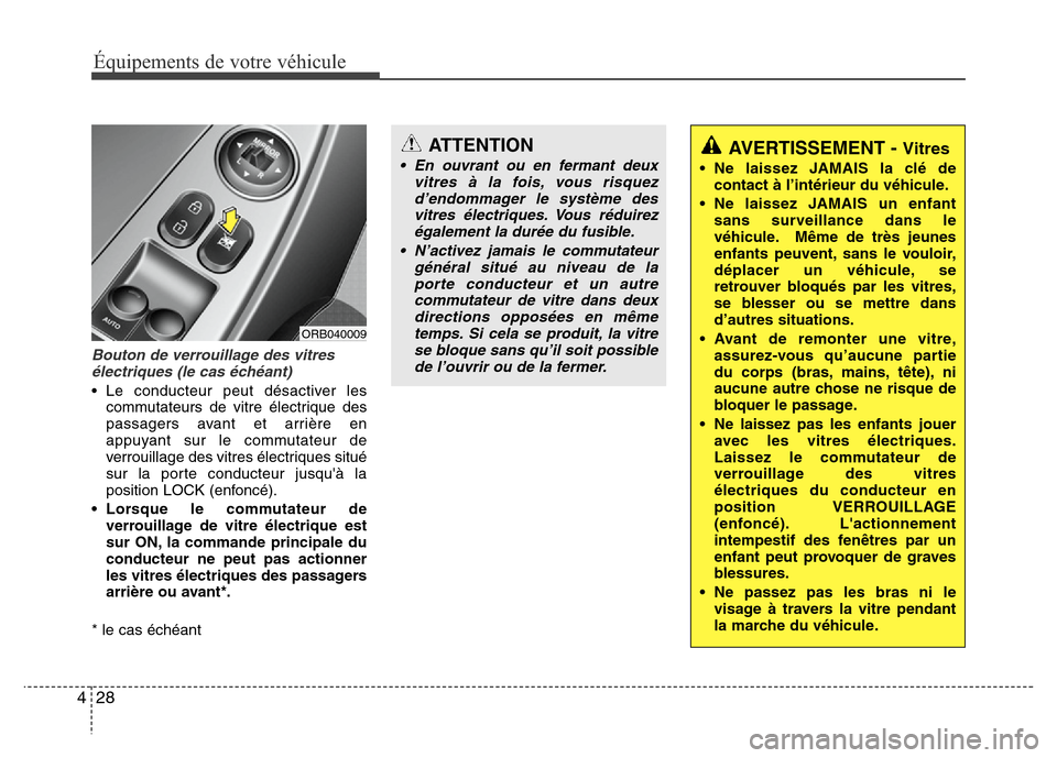 Hyundai Accent 2012 Manuel du propriétaire (in French) Équipements de votre véhicule
28 4
Bouton de verrouillage des vitres
électriques (le cas échéant)
• Le conducteur peut désactiver les
commutateurs de vitre électrique des
passagers avant et a Hyundai Accent 2012 Manuel du propriétaire (in French) Équipements de votre véhicule
28 4
Bouton de verrouillage des vitres
électriques (le cas échéant)
• Le conducteur peut désactiver les
commutateurs de vitre électrique des
passagers avant et a
