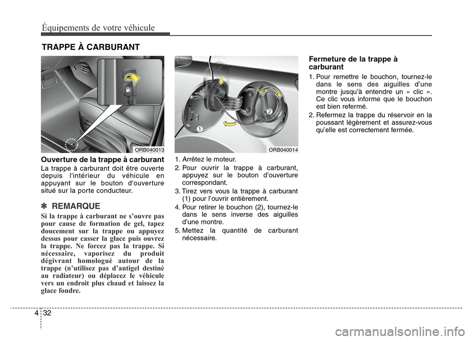 Hyundai Accent 2012 Manuel du propriétaire (in French) Équipements de votre véhicule
32 4
Ouverture de la trappe à carburant
La trappe à carburant doit être ouverte
depuis lintérieur du véhicule en
appuyant sur le bouton douverture
situé sur la Hyundai Accent 2012 Manuel du propriétaire (in French) Équipements de votre véhicule
32 4
Ouverture de la trappe à carburant
La trappe à carburant doit être ouverte
depuis lintérieur du véhicule en
appuyant sur le bouton douverture
situé sur la
