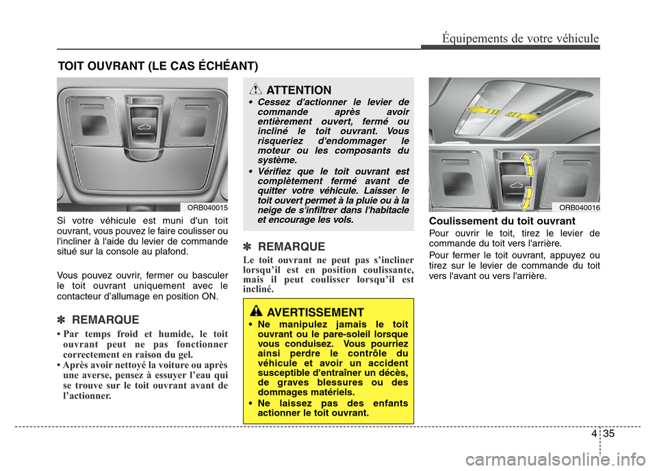 Hyundai Accent 2012 Manuel du propriétaire (in French) 435
Équipements de votre véhicule
Si votre véhicule est muni dun toit
ouvrant, vous pouvez le faire coulisser ou
lincliner à laide du levier de commande
situé sur la console au plafond.
Vous p Hyundai Accent 2012 Manuel du propriétaire (in French) 435
Équipements de votre véhicule
Si votre véhicule est muni dun toit
ouvrant, vous pouvez le faire coulisser ou
lincliner à laide du levier de commande
situé sur la console au plafond.
Vous p