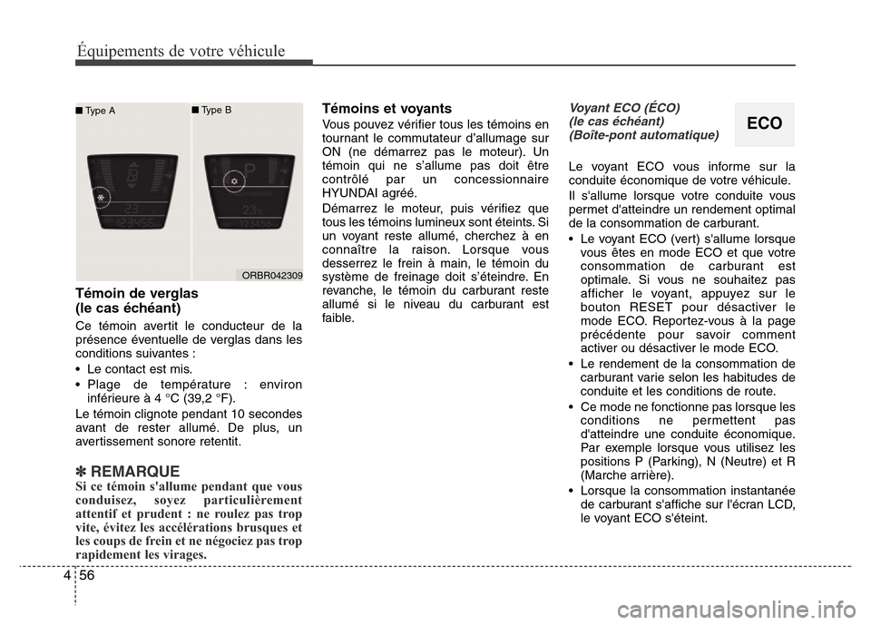 Hyundai Accent 2012 Manuel du propriétaire (in French) Équipements de votre véhicule
56 4
Témoin de verglas
(le cas échéant)
Ce témoin avertit le conducteur de la
présence éventuelle de verglas dans les
conditions suivantes :
• Le contact est m Hyundai Accent 2012 Manuel du propriétaire (in French) Équipements de votre véhicule
56 4
Témoin de verglas
(le cas échéant)
Ce témoin avertit le conducteur de la
présence éventuelle de verglas dans les
conditions suivantes :
• Le contact est m