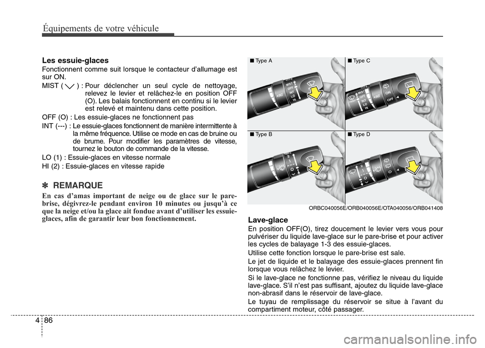 Hyundai Accent 2012 Manuel du propriétaire (in French) Équipements de votre véhicule
86 4
Les essuie-glaces
Fonctionnent comme suit lorsque le contacteur d’allumage est
sur ON.
MIST ( ) : Pour déclencher un seul cycle de nettoyage,
relevez le levier Hyundai Accent 2012 Manuel du propriétaire (in French) Équipements de votre véhicule
86 4
Les essuie-glaces
Fonctionnent comme suit lorsque le contacteur d’allumage est
sur ON.
MIST ( ) : Pour déclencher un seul cycle de nettoyage,
relevez le levier