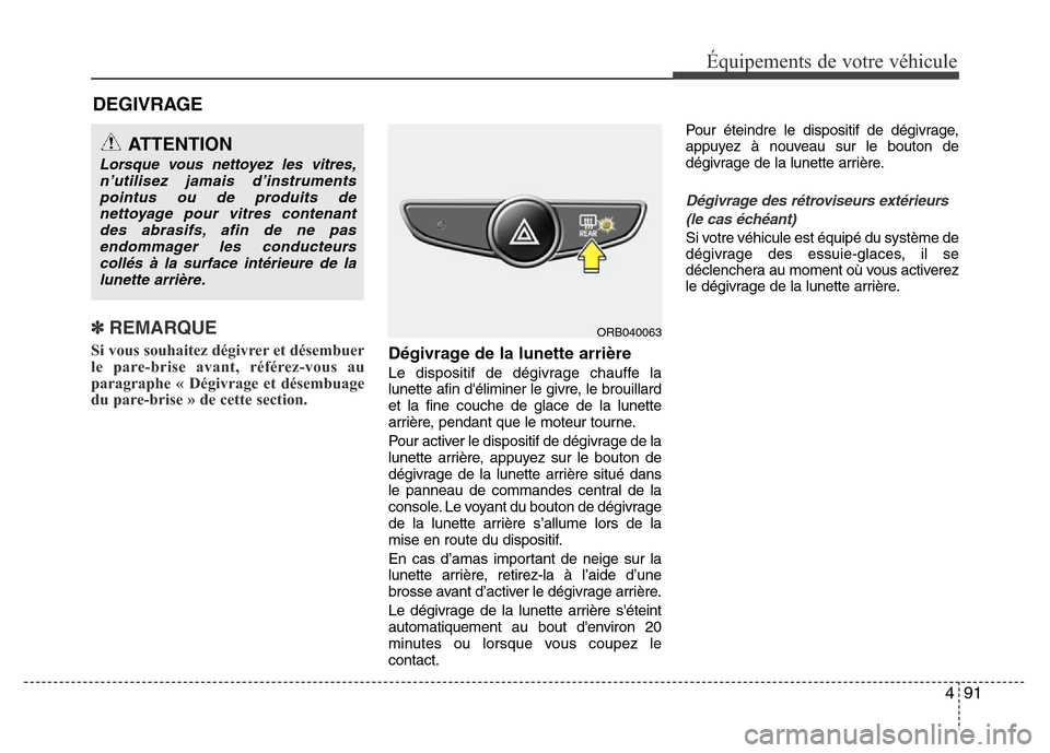 Hyundai Accent 2012 Manuel du propriétaire (in French) 491
Équipements de votre véhicule
DEGIVRAGE
✽ REMARQUE
Si vous souhaitez dégivrer et désembuer
le pare-brise avant, référez-vous au
paragraphe « Dégivrage et désembuage
du pare-brise » de Hyundai Accent 2012 Manuel du propriétaire (in French) 491
Équipements de votre véhicule
DEGIVRAGE
✽ REMARQUE
Si vous souhaitez dégivrer et désembuer
le pare-brise avant, référez-vous au
paragraphe « Dégivrage et désembuage
du pare-brise » de