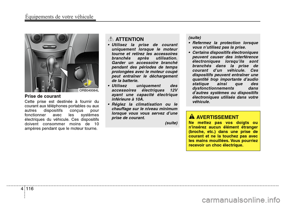 Hyundai Accent 2012 Manuel du propriétaire (in French) Équipements de votre véhicule
116 4
Prise de courant
Cette prise est destinée à fournir du
courant aux téléphones portables ou aux
autres dispositifs conçus pour
fonctionner avec les systèmes
Hyundai Accent 2012 Manuel du propriétaire (in French) Équipements de votre véhicule
116 4
Prise de courant
Cette prise est destinée à fournir du
courant aux téléphones portables ou aux
autres dispositifs conçus pour
fonctionner avec les systèmes