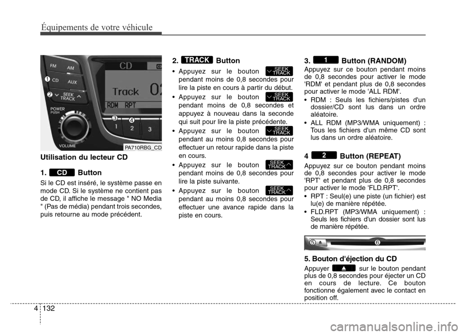 Hyundai Accent 2012 Manuel du propriétaire (in French) Équipements de votre véhicule
132 4
Utilisation du lecteur CD
1. Button
Si le CD est inséré, le système passe en
mode CD. Si le système ne contient pas
de CD, il affiche le message " NO Media
" Hyundai Accent 2012 Manuel du propriétaire (in French) Équipements de votre véhicule
132 4
Utilisation du lecteur CD
1. Button
Si le CD est inséré, le système passe en
mode CD. Si le système ne contient pas
de CD, il affiche le message " NO Media
"